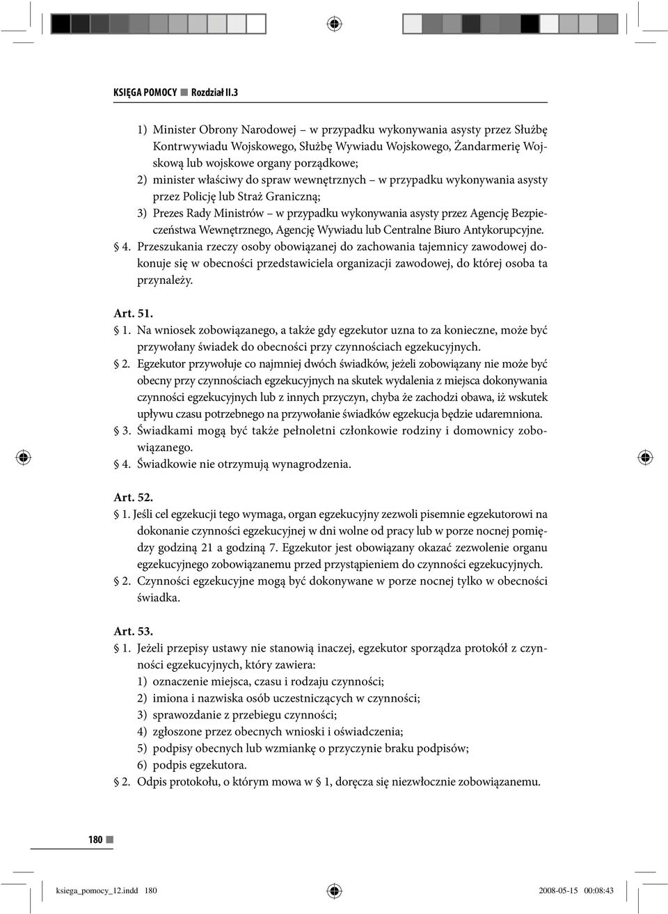 właściwy do spraw wewnętrznych w przypadku wykonywania asysty przez Policję lub Straż Graniczną; 3) Prezes Rady Ministrów w przypadku wykonywania asysty przez Agencję Bezpieczeństwa Wewnętrznego,