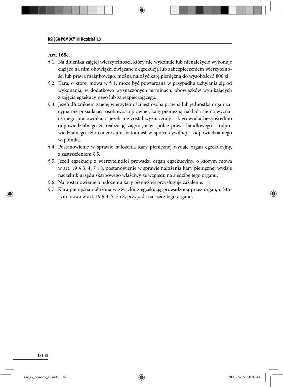 Na dłużnika zajętej wierzytelności, który nie wykonuje lub nienależycie wykonuje ciążące na nim obowiązki związane z egzekucją lub zabezpieczeniem wierzytelności lub prawa majątkowego, można nałożyć