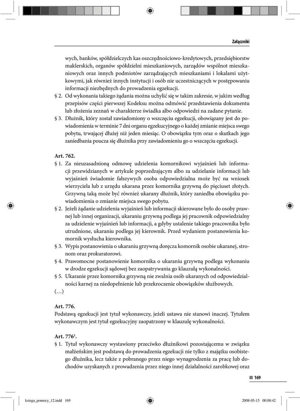 Od wykonania takiego żądania można uchylić się w takim zakresie, w jakim według przepisów części pierwszej Kodeksu można odmówić przedstawienia dokumentu lub złożenia zeznań w charakterze świadka