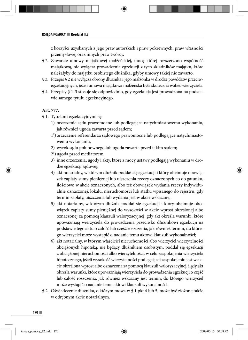 umowy takiej nie zawarto. 3. Przepis 2 nie wyłącza obrony dłużnika i jego małżonka w drodze powództw przeciwegzekucyjnych, jeżeli umowa majątkowa małżeńska była skuteczna wobec wierzyciela. 4.