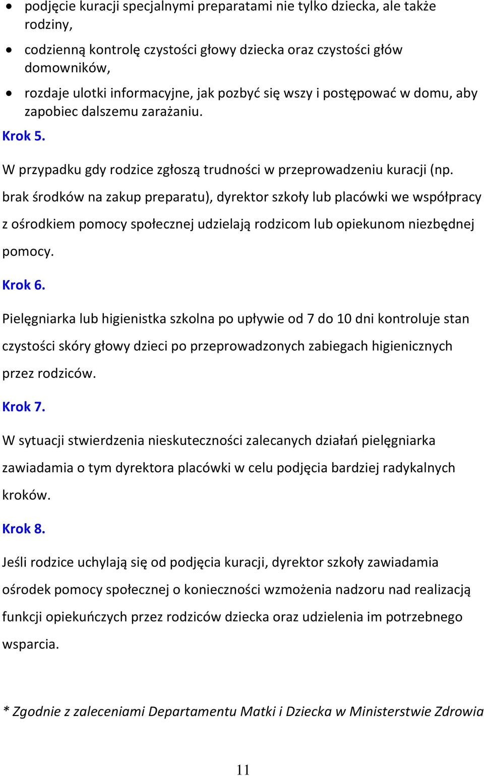 brak środków na zakup preparatu), dyrektor szkoły lub placówki we współpracy z ośrodkiem pomocy społecznej udzielają rodzicom lub opiekunom niezbędnej pomocy. Krok 6.