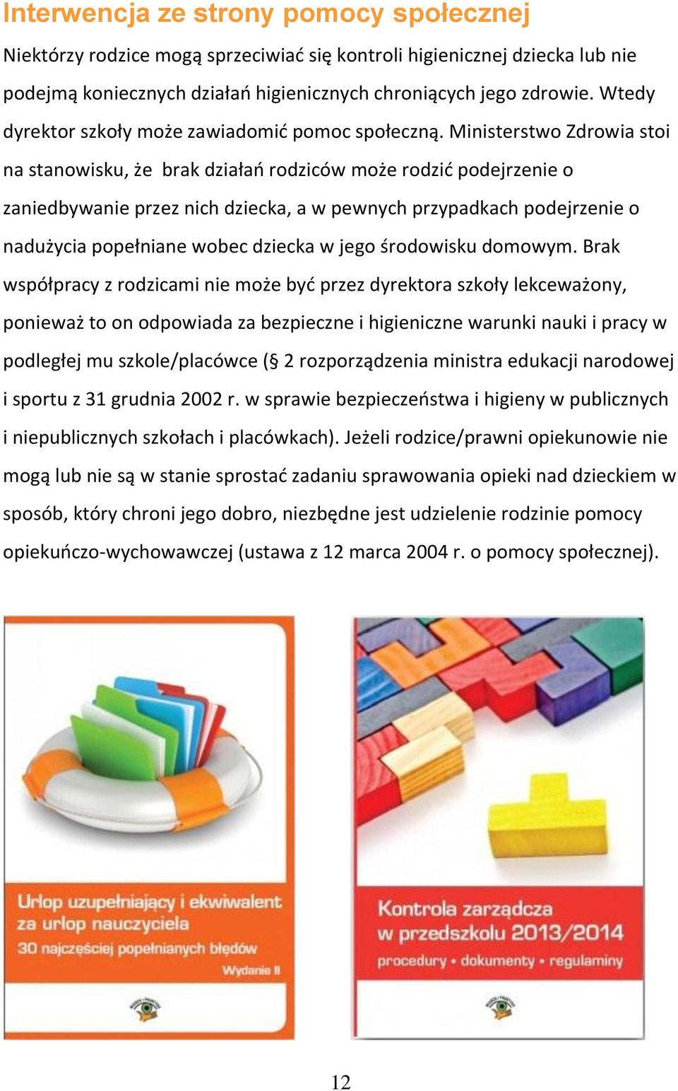 Ministerstwo Zdrowia stoi na stanowisku, że brak działań rodziców może rodzić podejrzenie o zaniedbywanie przez nich dziecka, a w pewnych przypadkach podejrzenie o nadużycia popełniane wobec dziecka