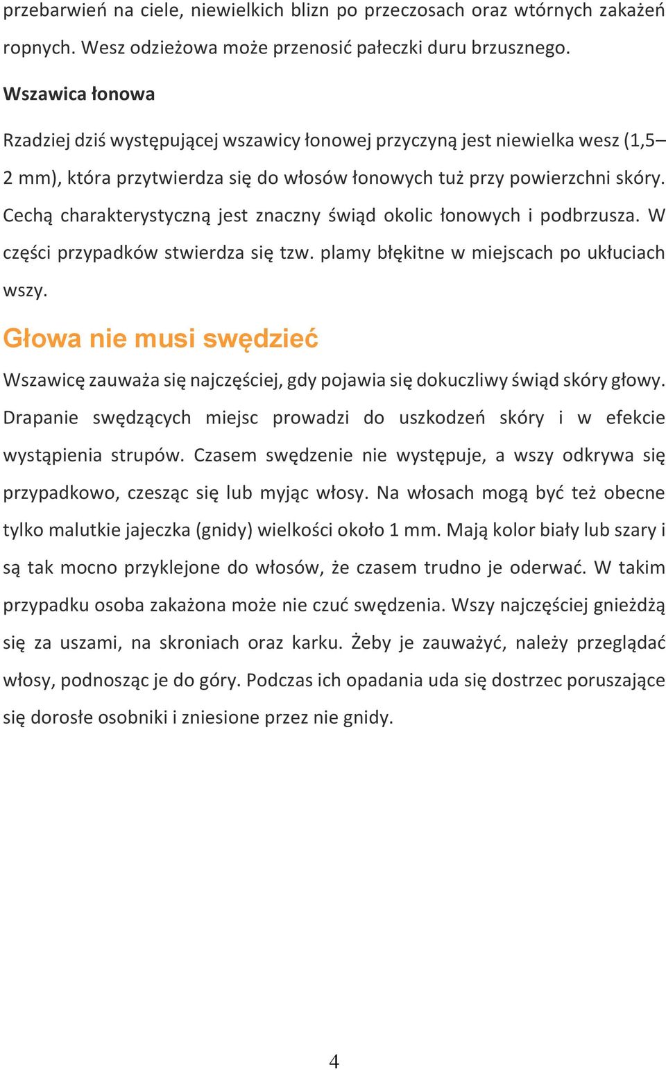 Cechą charakterystyczną jest znaczny świąd okolic łonowych i podbrzusza. W części przypadków stwierdza się tzw. plamy błękitne w miejscach po ukłuciach wszy.