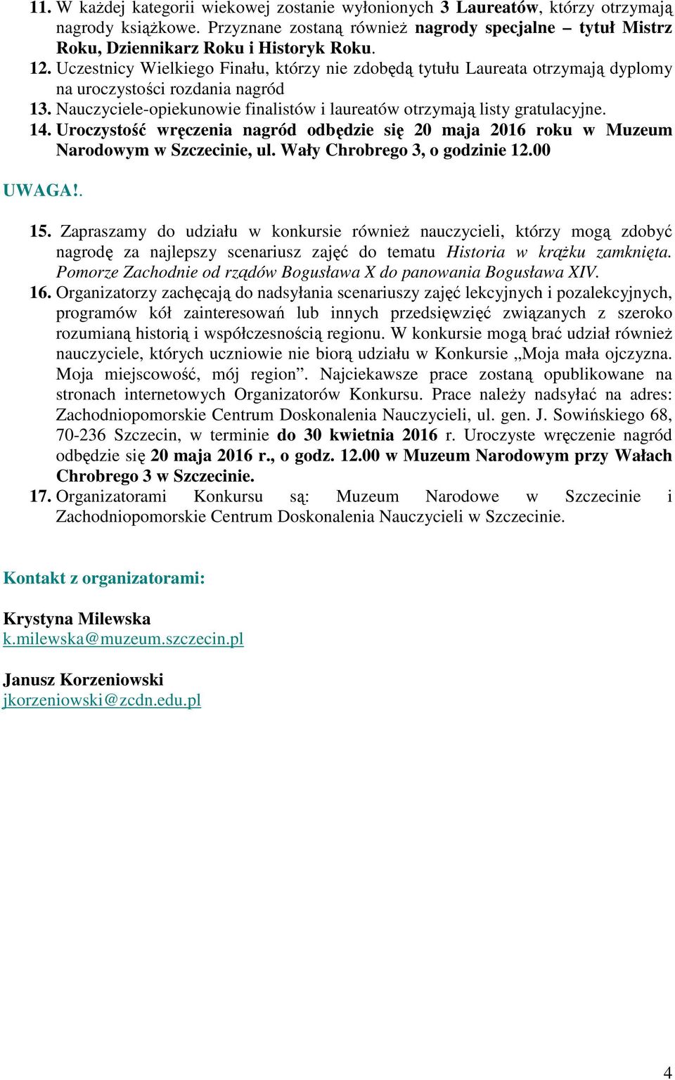 14. Uroczystość wręczenia nagród odbędzie się 20 maja 2016 roku w Muzeum Narodowym w Szczecinie, ul. Wały Chrobrego 3, o godzinie 12.00 UWAGA!. 15.