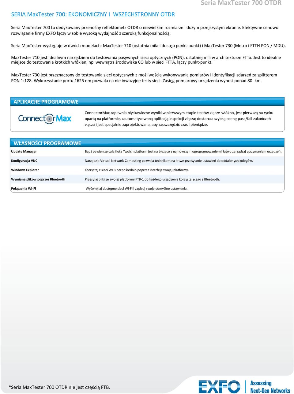 Seria MaxTester występuje w dwóch modelach: MaxTester 710 (ostatnia mila i dostęp punkt-punkt) i MaxTester 730 (Metro i FTTH PON / MDU).