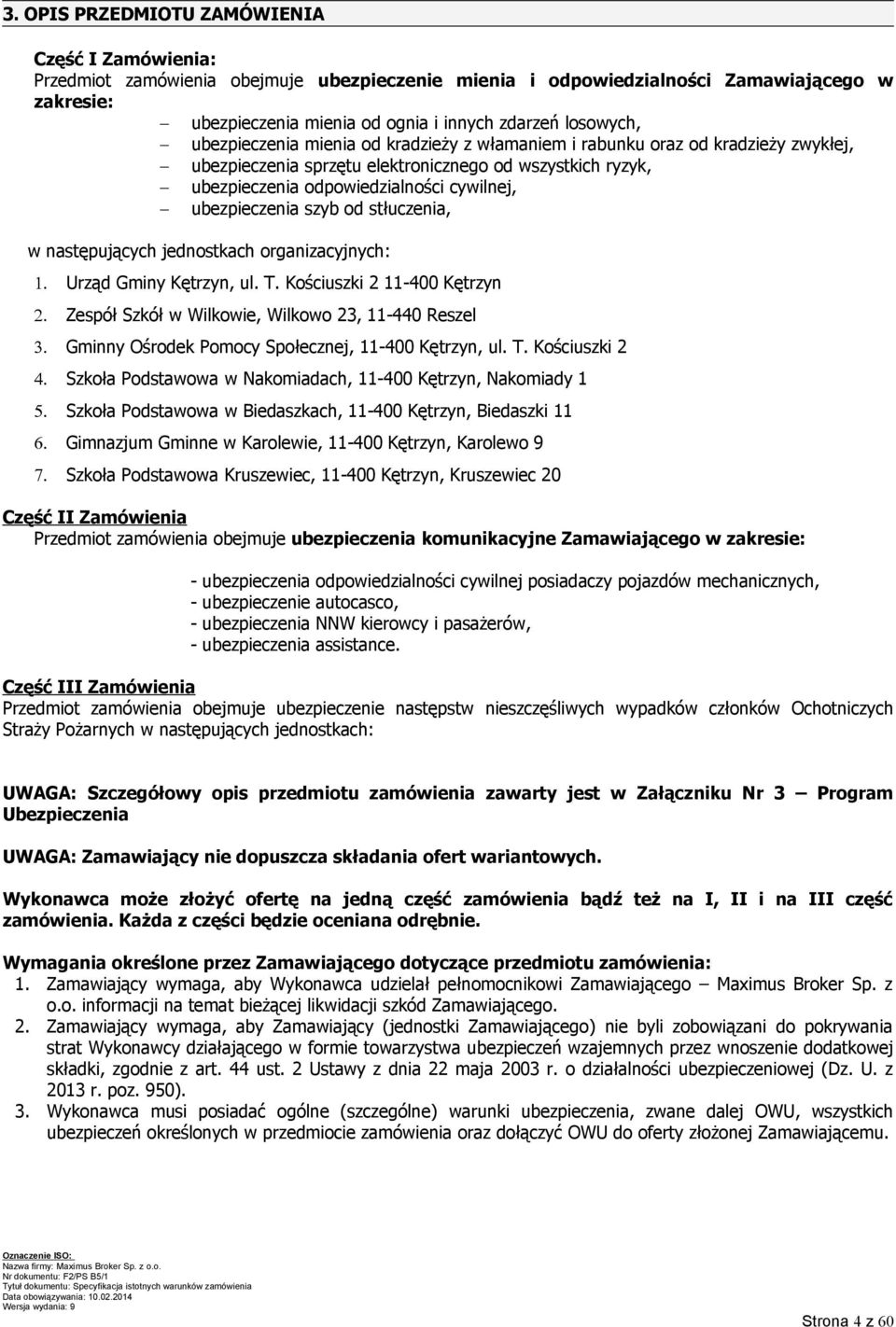 ubezpieczenia szyb od stłuczenia, w następujących jednostkach organizacyjnych: 1. Urząd Gminy Kętrzyn, ul. T. Kościuszki 2 11-400 Kętrzyn 2. Zespół Szkół w Wilkowie, Wilkowo 23, 11-440 Reszel 3.