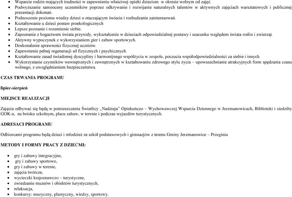 Podnoszenie poziomu wiedzy dzieci o otaczającym świecie i rozbudzanie zainteresowań. Kształtowanie u dzieci postaw proekologicznych Lepsze poznanie i rozumienie siebie.