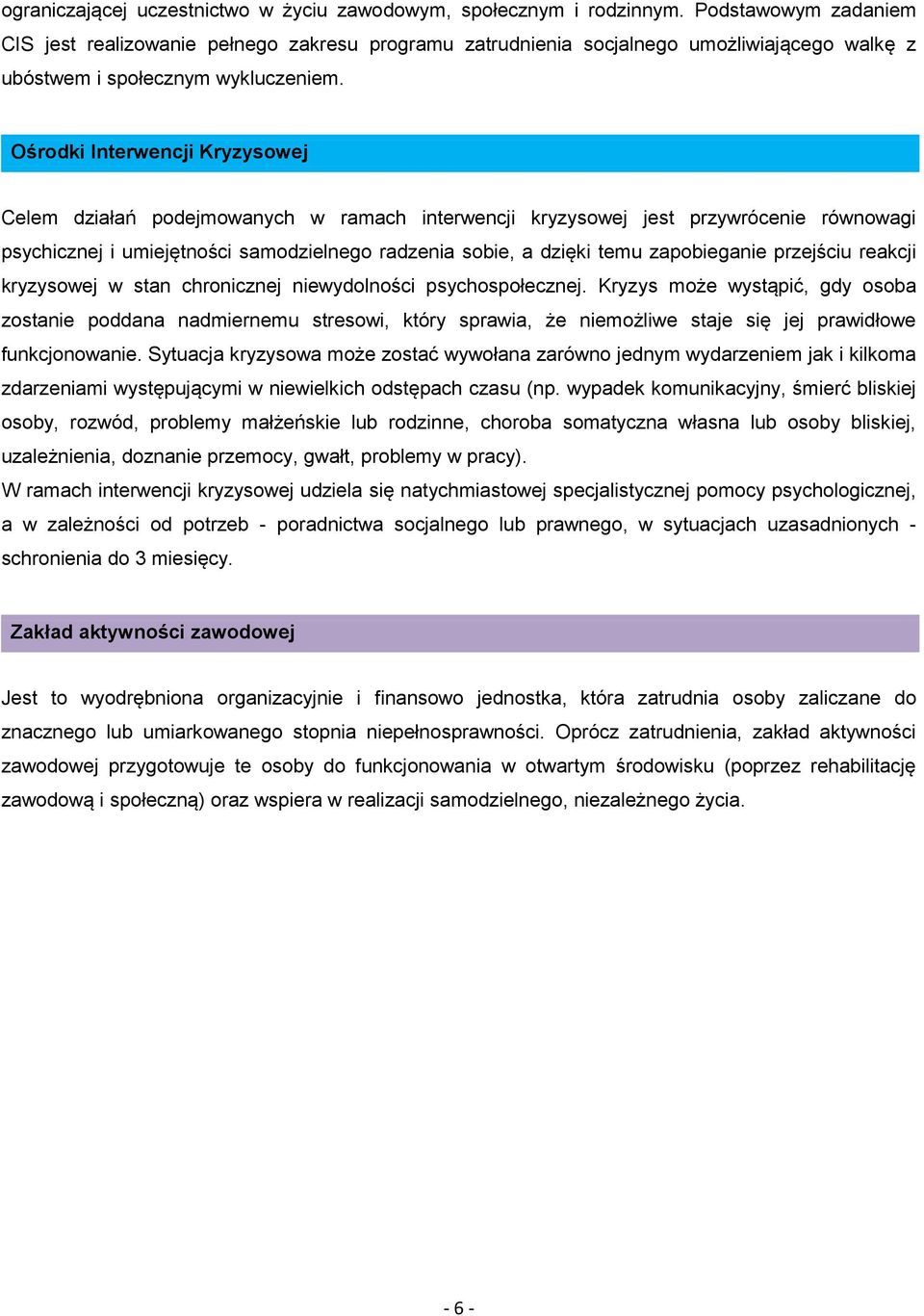 Ośrodki Interwencji Kryzysowej Celem działań podejmowanych w ramach interwencji kryzysowej jest przywrócenie równowagi psychicznej i umiejętności samodzielnego radzenia sobie, a dzięki temu
