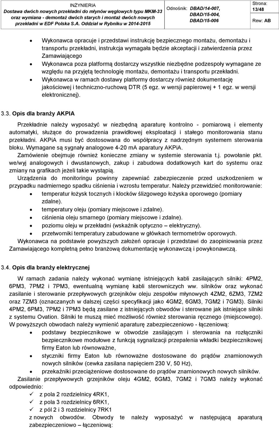 Wykonawca w ramach dostawy platformy dostarczy również dokumentację jakościowej i techniczno-ruchową DTR (5 egz. w wersji papierowej + 1 egz. w wersji elektronicznej). 3.