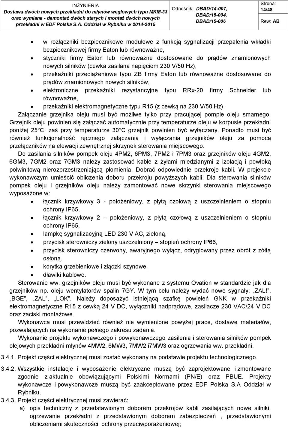 przekaźniki rezystancyjne typu RRx-20 firmy Schneider lub równoważne, przekaźniki elektromagnetyczne typu R15 (z cewką na 230 V/50 Hz).