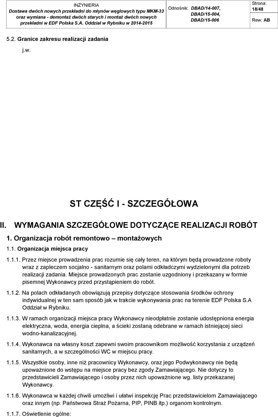 Miejsce prowadzonych prac zostanie uzgodniony i przekazany w formie pisemnej Wykonawcy przed przystąpieniem do robót. 1.1.2.