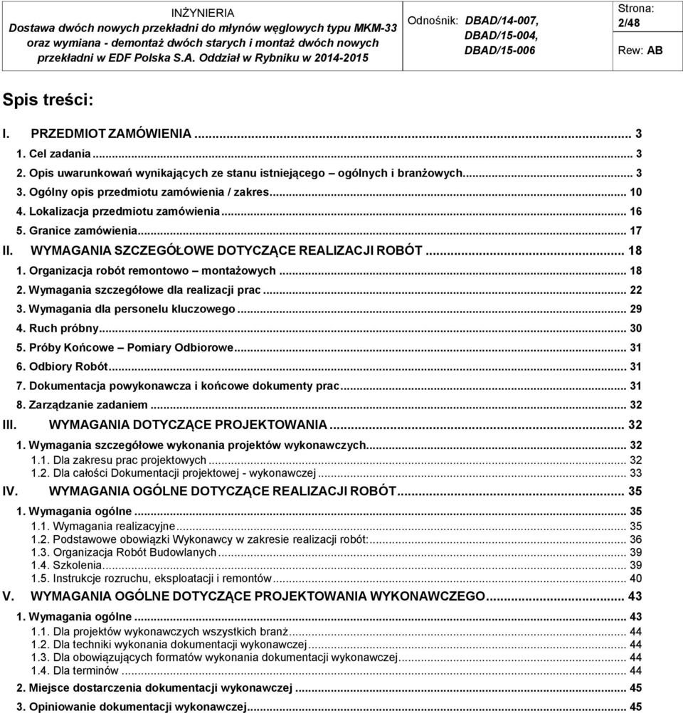 Wymagania szczegółowe dla realizacji prac... 22 3. Wymagania dla personelu kluczowego... 29 4. Ruch próbny... 30 5. Próby Końcowe Pomiary Odbiorowe... 31 6. Odbiory Robót... 31 7.