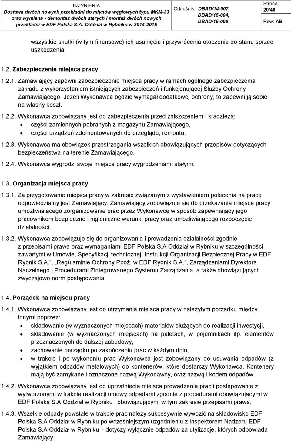 2.1. Zamawiający zapewni zabezpieczenie miejsca pracy w ramach ogólnego zabezpieczenia zakładu z wykorzystaniem istniejących zabezpieczeń i funkcjonującej Służby Ochrony Zamawiającego.