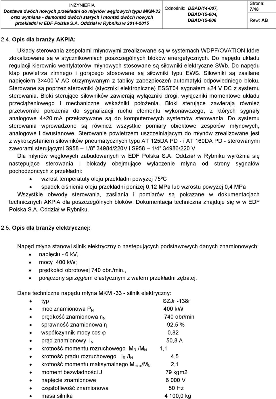 Siłowniki są zasilane napięciem 3 400 V AC otrzymywanym z tablicy zabezpieczeń automatyki odpowiedniego bloku.