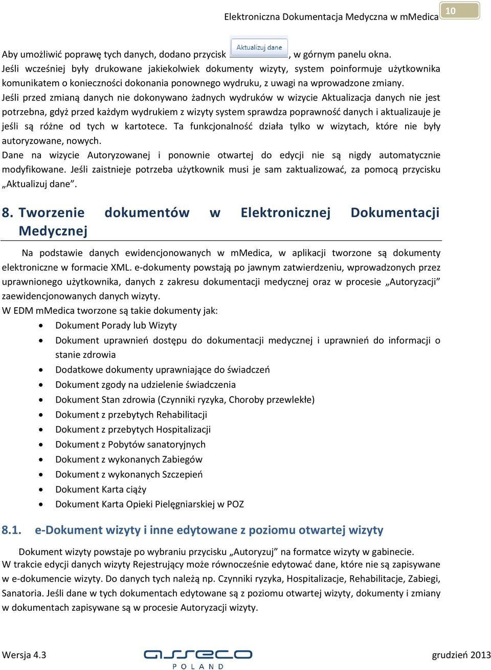 Jeśli przed zmianą danych nie dokonywano żadnych wydruków w wizycie Aktualizacja danych nie jest potrzebna, gdyż przed każdym wydrukiem z wizyty system sprawdza poprawność danych i aktualizauje je