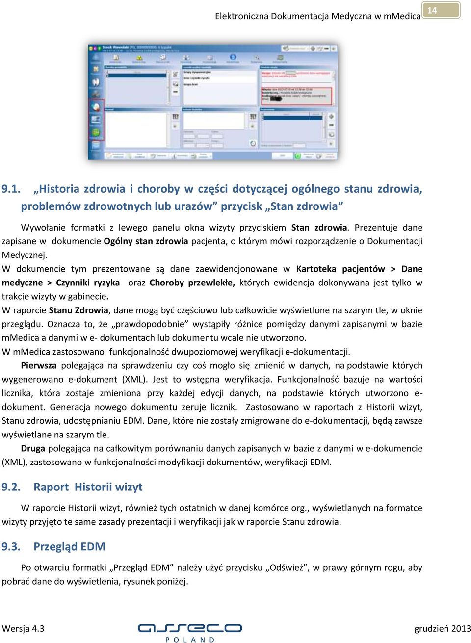 W dokumencie tym prezentowane są dane zaewidencjonowane w Kartoteka pacjentów > Dane medyczne > Czynniki ryzyka oraz Choroby przewlekłe, których ewidencja dokonywana jest tylko w trakcie wizyty w