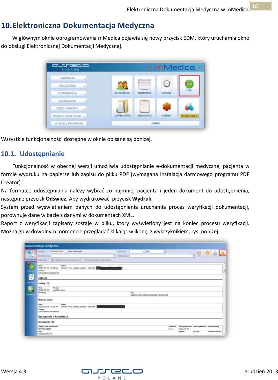 .1. Udostępnianie Funkcjonalność w obecnej wersji umożliwia udostępnianie e-dokumentacji medycznej pacjenta w formie wydruku na papierze lub zapisu do pliku PDF (wymagana instalacja darmowego