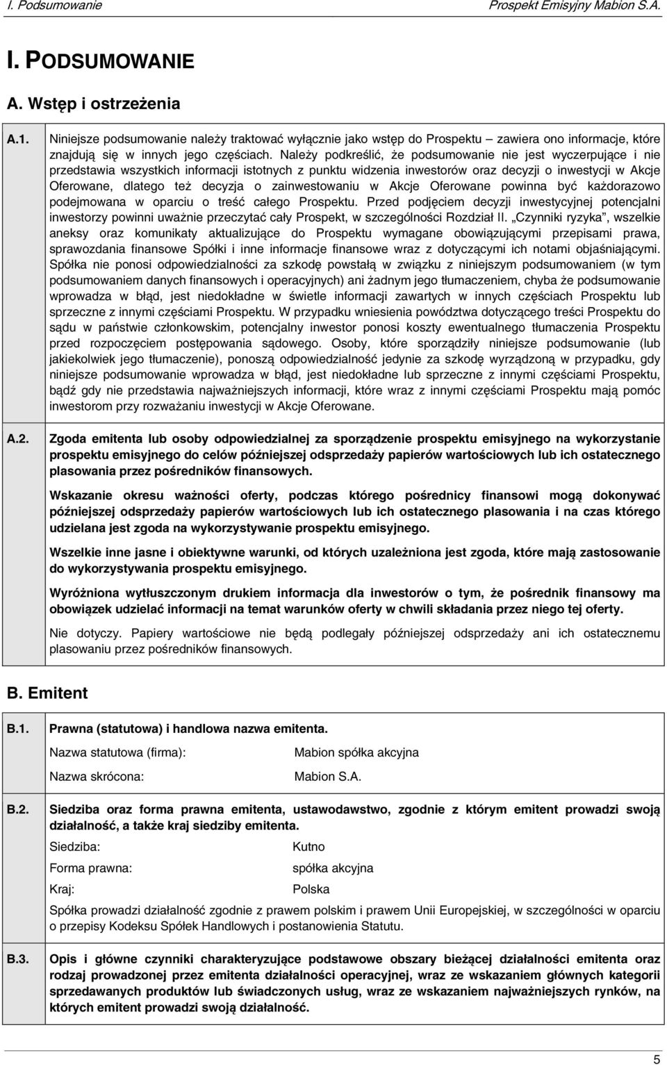 Należy podkreślić, że podsumowanie nie jest wyczerpujące i nie przedstawia wszystkich informacji istotnych z punktu widzenia inwestorów oraz decyzji o inwestycji w Akcje Oferowane, dlatego też