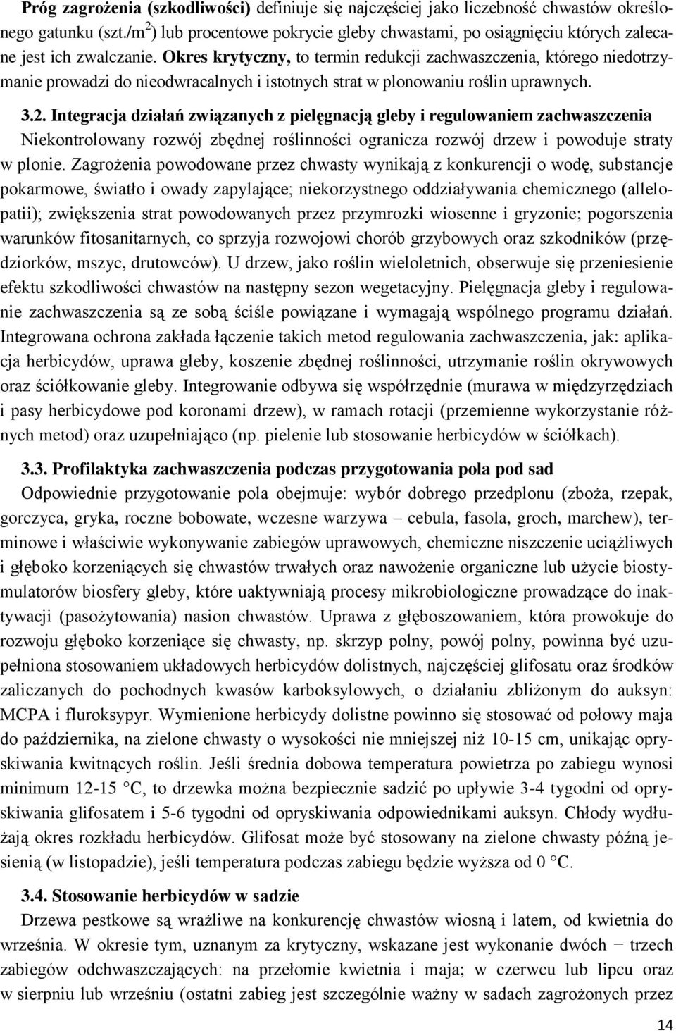 Okres krytyczny, to termin redukcji zachwaszczenia, którego niedotrzymanie prowadzi do nieodwracalnych i istotnych strat w plonowaniu roślin uprawnych. 3.2.