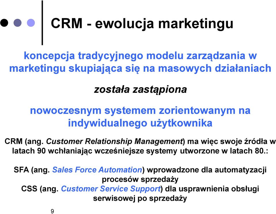 Customer Relationship Management) ma więc swoje źródła w latach 90 wchłaniając wcześniejsze systemy utworzone w latach 80.