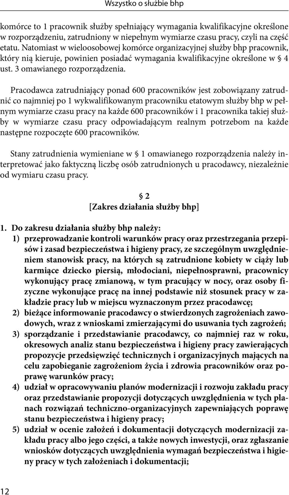 Pracodawca zatrudniający ponad 600 pracowników jest zobowiązany zatrudnić co najmniej po 1 wykwalifikowanym pracowniku etatowym służby bhp w pełnym wymiarze czasu pracy na każde 600 pracowników i 1