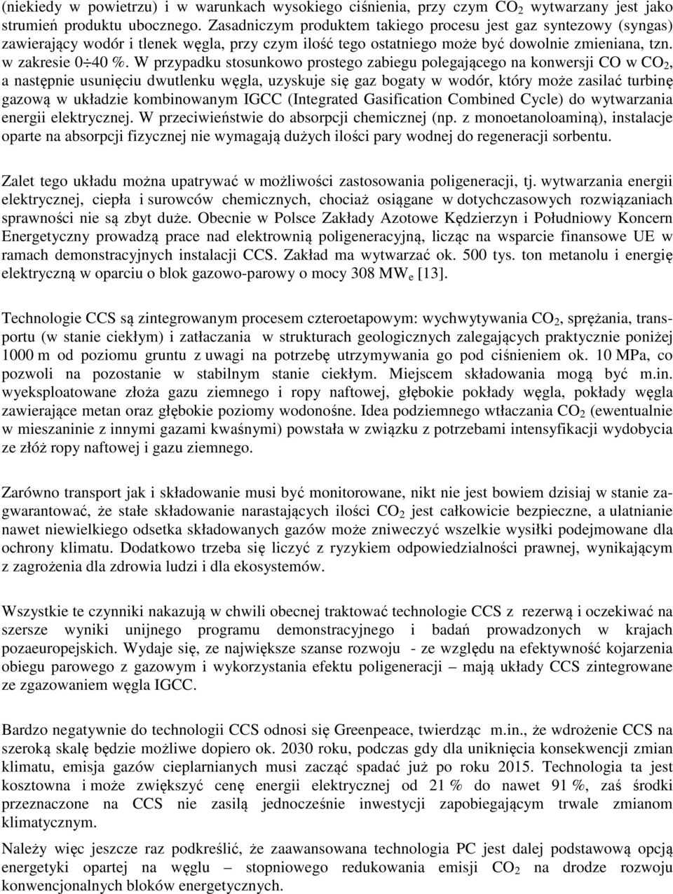 W przypadku stosunkowo prostego zabiegu polegającego na konwersji CO w CO 2, a następnie usunięciu dwutlenku węgla, uzyskuje się gaz bogaty w wodór, który może zasilać turbinę gazową w układzie