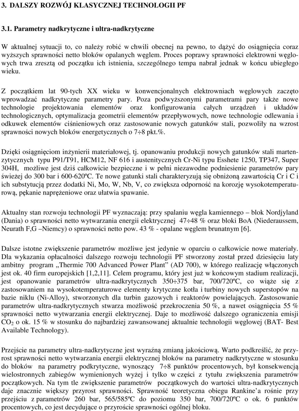 Proces poprawy sprawności elektrowni węglowych trwa zresztą od początku ich istnienia, szczególnego tempa nabrał jednak w końcu ubiegłego wieku.
