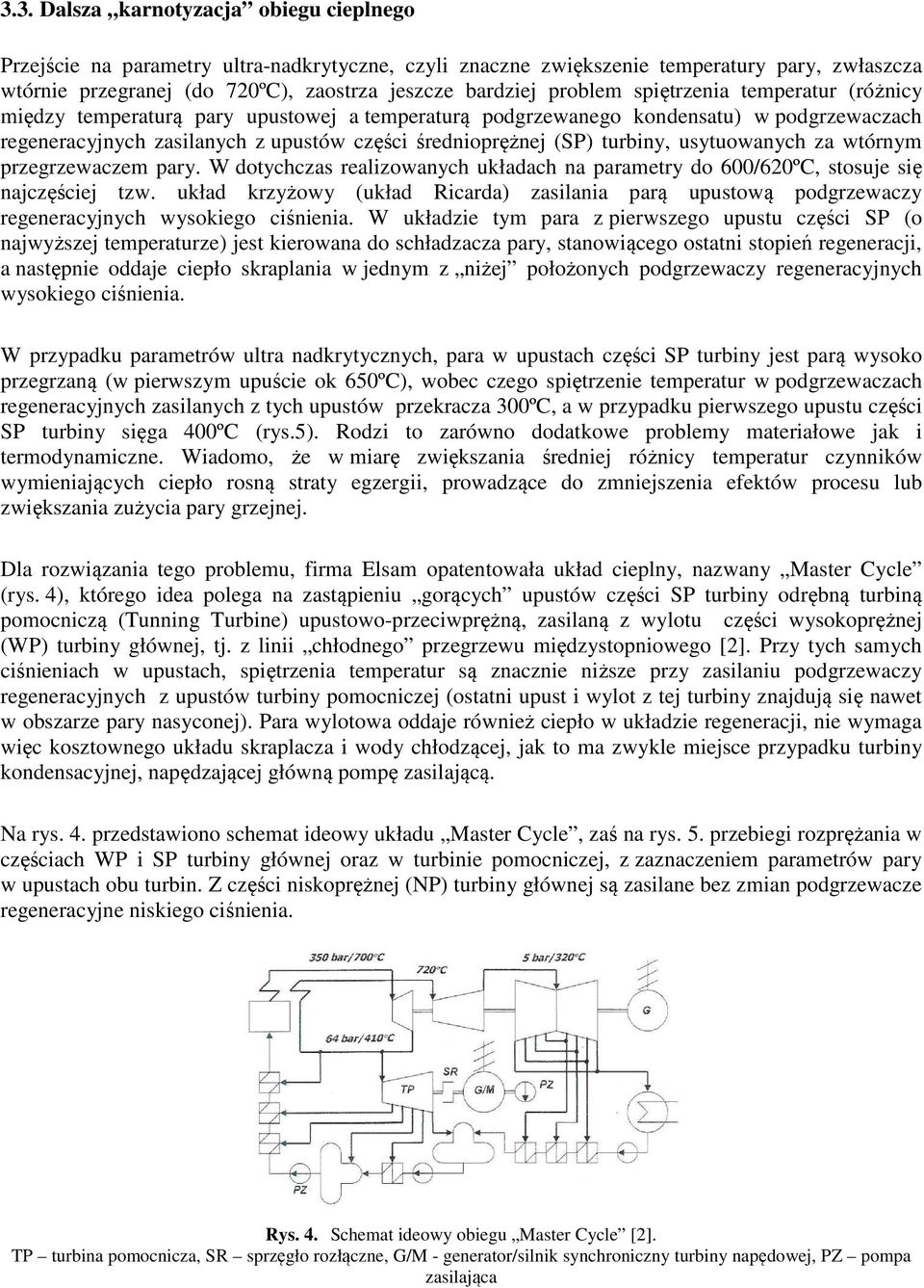 turbiny, usytuowanych za wtórnym przegrzewaczem pary. W dotychczas realizowanych układach na parametry do 600/620ºC, stosuje się najczęściej tzw.