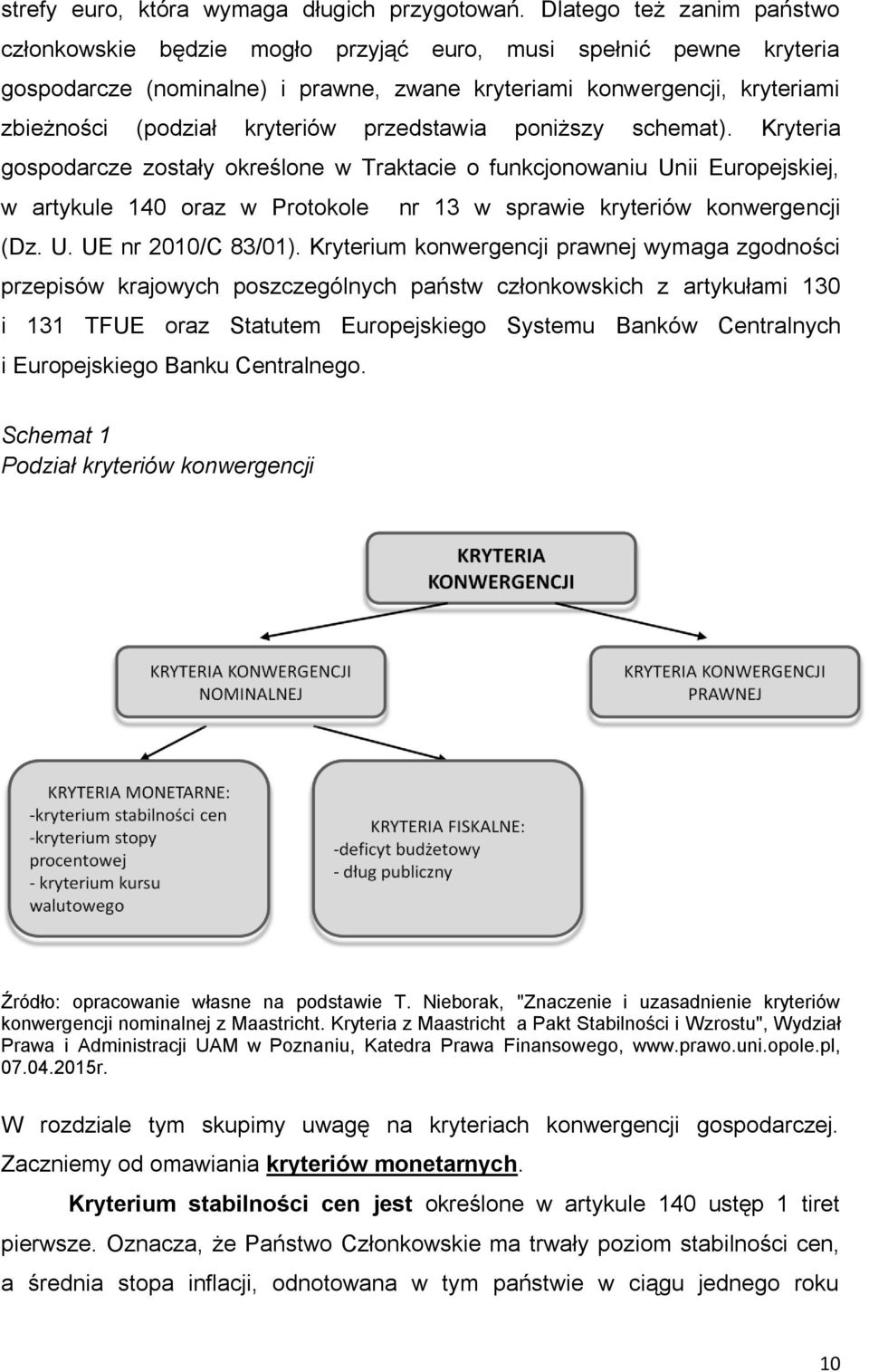 przedstawia poniższy schemat). Kryteria gospodarcze zostały określone w Traktacie o funkcjonowaniu Unii Europejskiej, w artykule 140 oraz w Protokole nr 13 w sprawie kryteriów konwergencji (Dz. U. UE nr 2010/C 83/01).