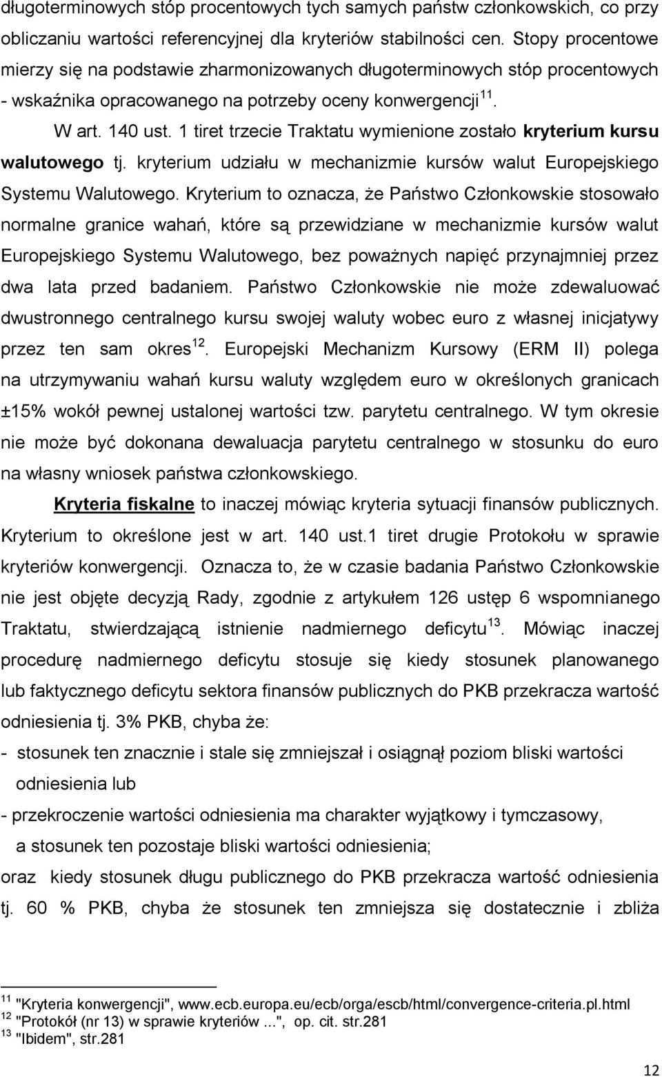 1 tiret trzecie Traktatu wymienione zostało kryterium kursu walutowego tj. kryterium udziału w mechanizmie kursów walut Europejskiego Systemu Walutowego.