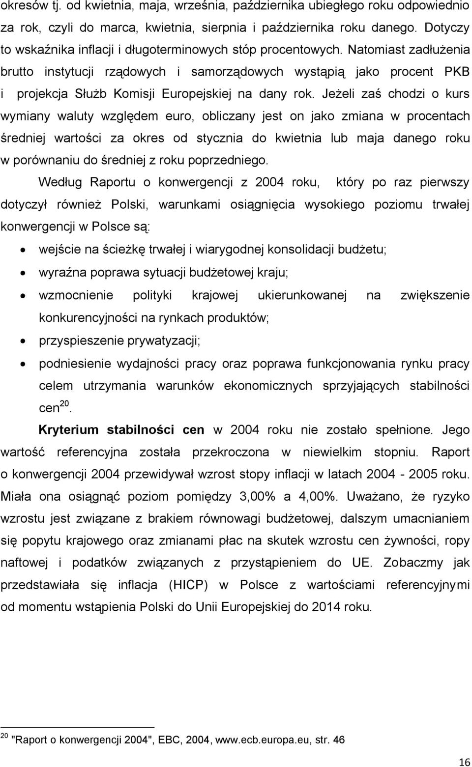 Natomiast zadłużenia brutto instytucji rządowych i samorządowych wystąpią jako procent PKB i projekcja Służb Komisji Europejskiej na dany rok.