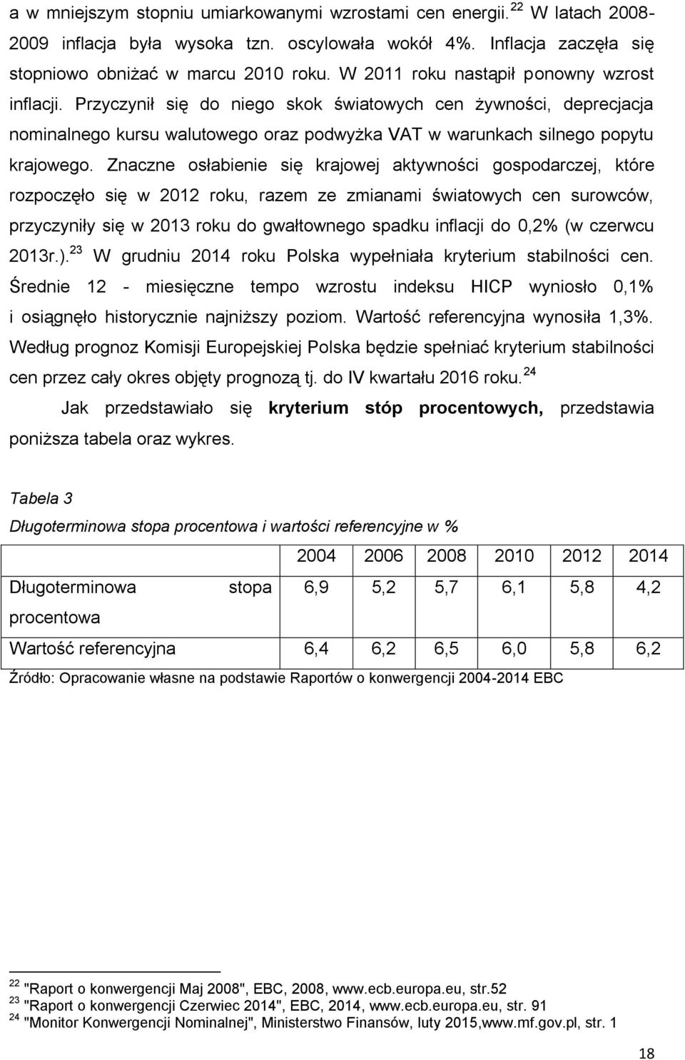 Znaczne osłabienie się krajowej aktywności gospodarczej, które rozpoczęło się w 2012 roku, razem ze zmianami światowych cen surowców, przyczyniły się w 2013 roku do gwałtownego spadku inflacji do
