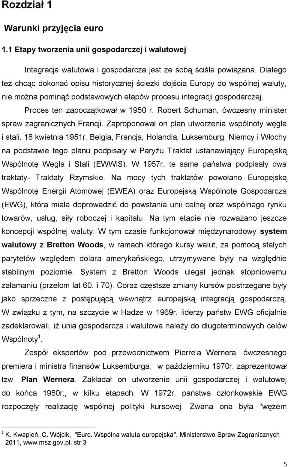 Robert Schuman, ówczesny minister spraw zagranicznych Francji. Zaproponował on plan utworzenia wspólnoty węgla i stali. 18 kwietnia 1951r.