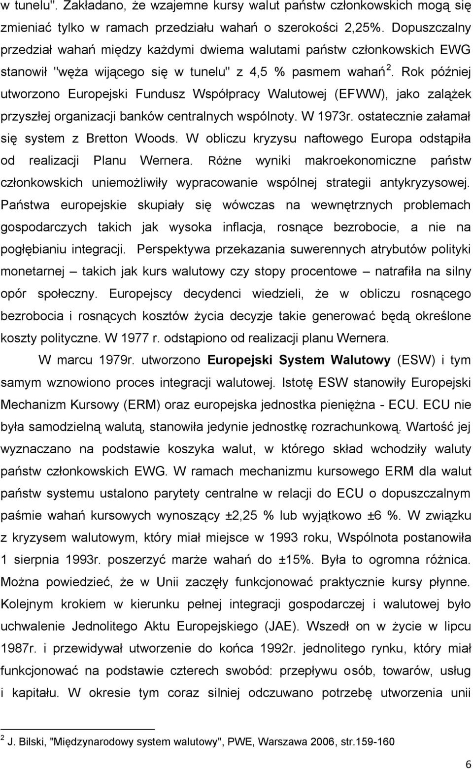 Rok później utworzono Europejski Fundusz Współpracy Walutowej (EFWW), jako zalążek przyszłej organizacji banków centralnych wspólnoty. W 1973r. ostatecznie załamał się system z Bretton Woods.