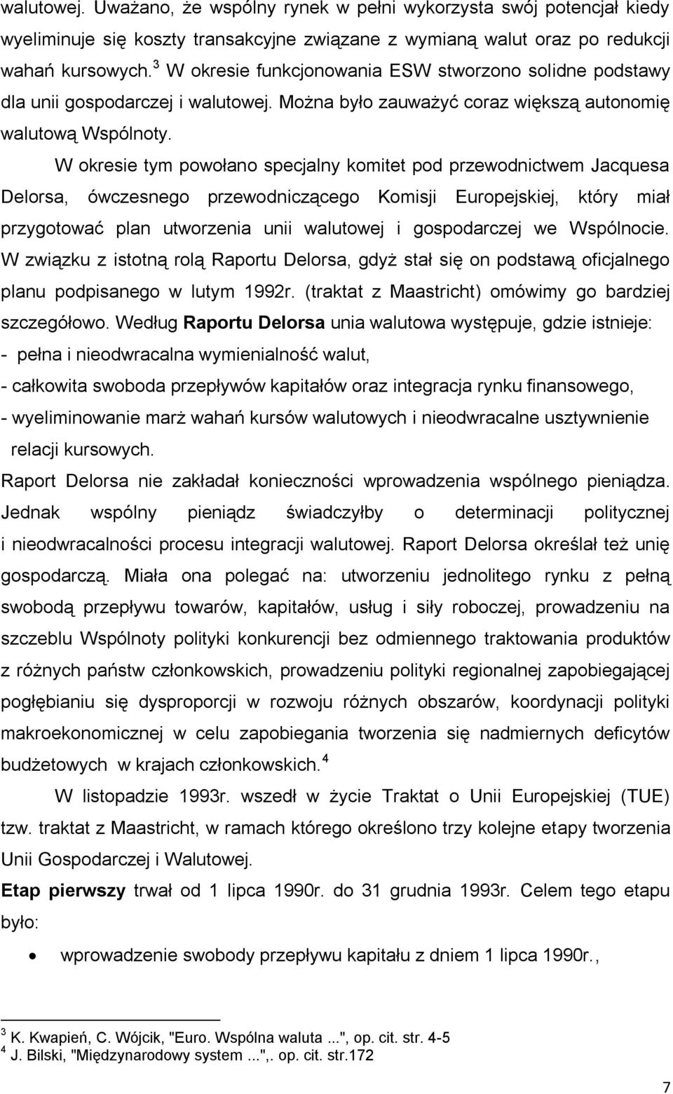 W okresie tym powołano specjalny komitet pod przewodnictwem Jacquesa Delorsa, ówczesnego przewodniczącego Komisji Europejskiej, który miał przygotować plan utworzenia unii walutowej i gospodarczej we