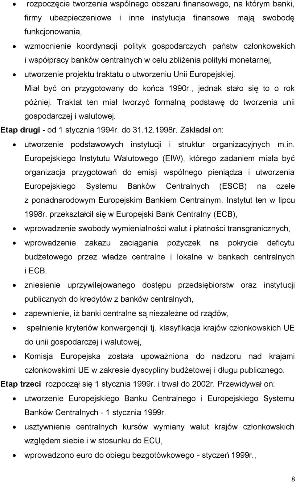, jednak stało się to o rok później. Traktat ten miał tworzyć formalną podstawę do tworzenia unii gospodarczej i walutowej. Etap drugi - od 1 stycznia 1994r. do 31.12.1998r.