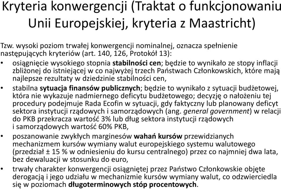 rezultaty w dziedzinie stabilności cen, stabilna sytuacja finansów publicznych; będzie to wynikało z sytuacji budżetowej, która nie wykazuje nadmiernego deficytu budżetowego; decyzję o nałożeniu tej