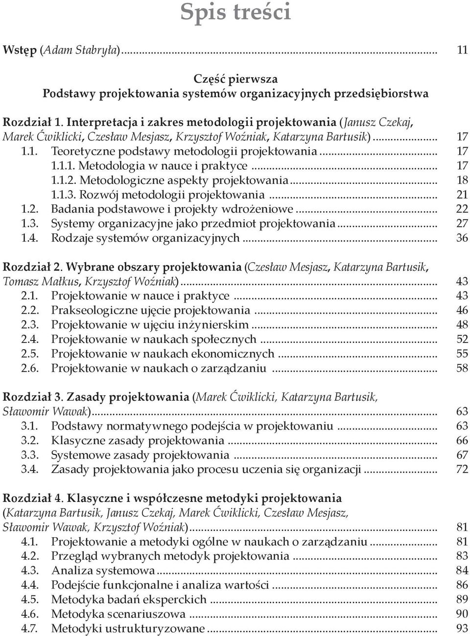 .. 17 1.1.1. Metodologia w nauce i praktyce... 17 1.1.2. Metodologiczne aspekty projektowania... 18 1.1.3. Rozwój metodologii projektowania... 21 1.2. Badania podstawowe i projekty wdrożeniowe... 22 1.