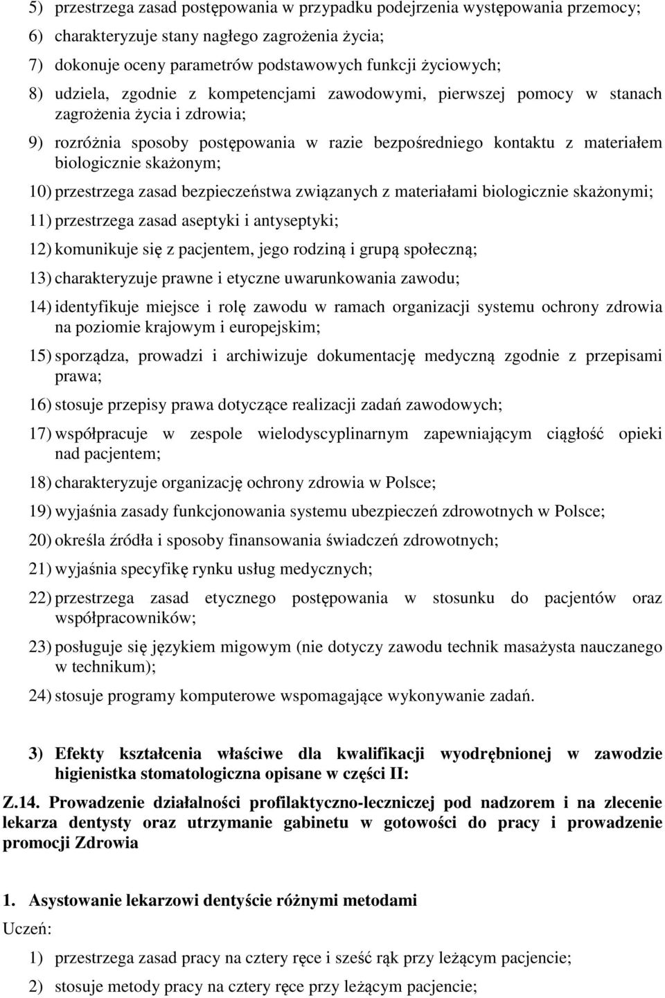skażonym; 10) przestrzega zasad bezpieczeństwa związanych z materiałami biologicznie skażonymi; 11) przestrzega zasad aseptyki i antyseptyki; 12) komunikuje się z pacjentem, jego rodziną i grupą