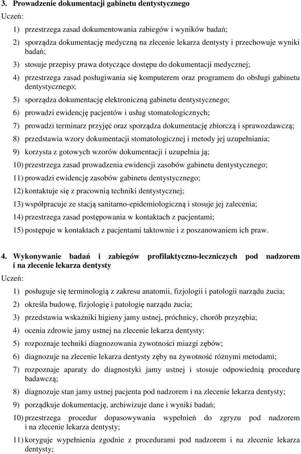 dokumentację elektroniczną gabinetu dentystycznego; 6) prowadzi ewidencję pacjentów i usług stomatologicznych; 7) prowadzi terminarz przyjęć oraz sporządza dokumentację zbiorczą i sprawozdawczą; 8)