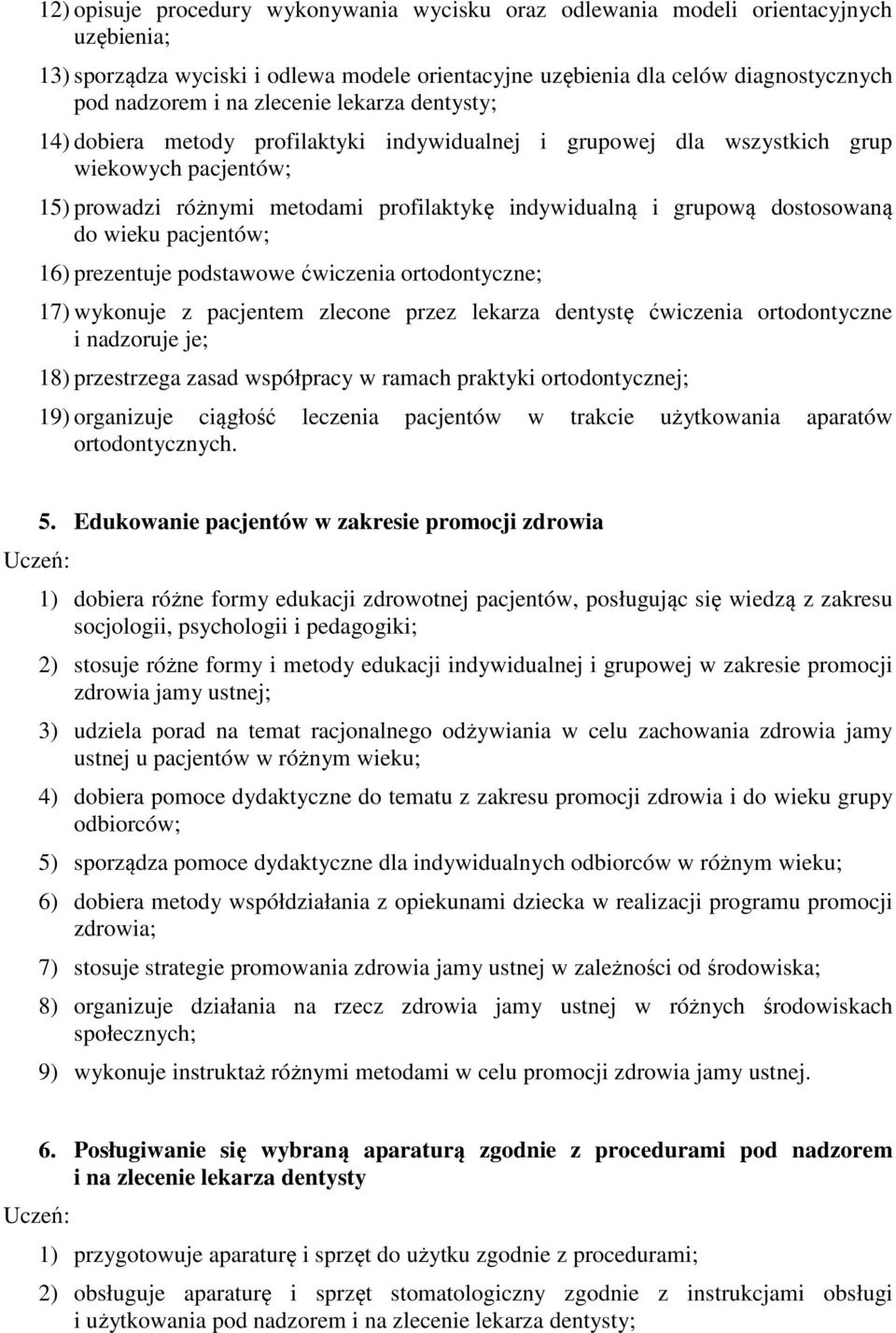dostosowaną do wieku pacjentów; 16) prezentuje podstawowe ćwiczenia ortodontyczne; 17) wykonuje z pacjentem zlecone przez lekarza dentystę ćwiczenia ortodontyczne i nadzoruje je; 18) przestrzega