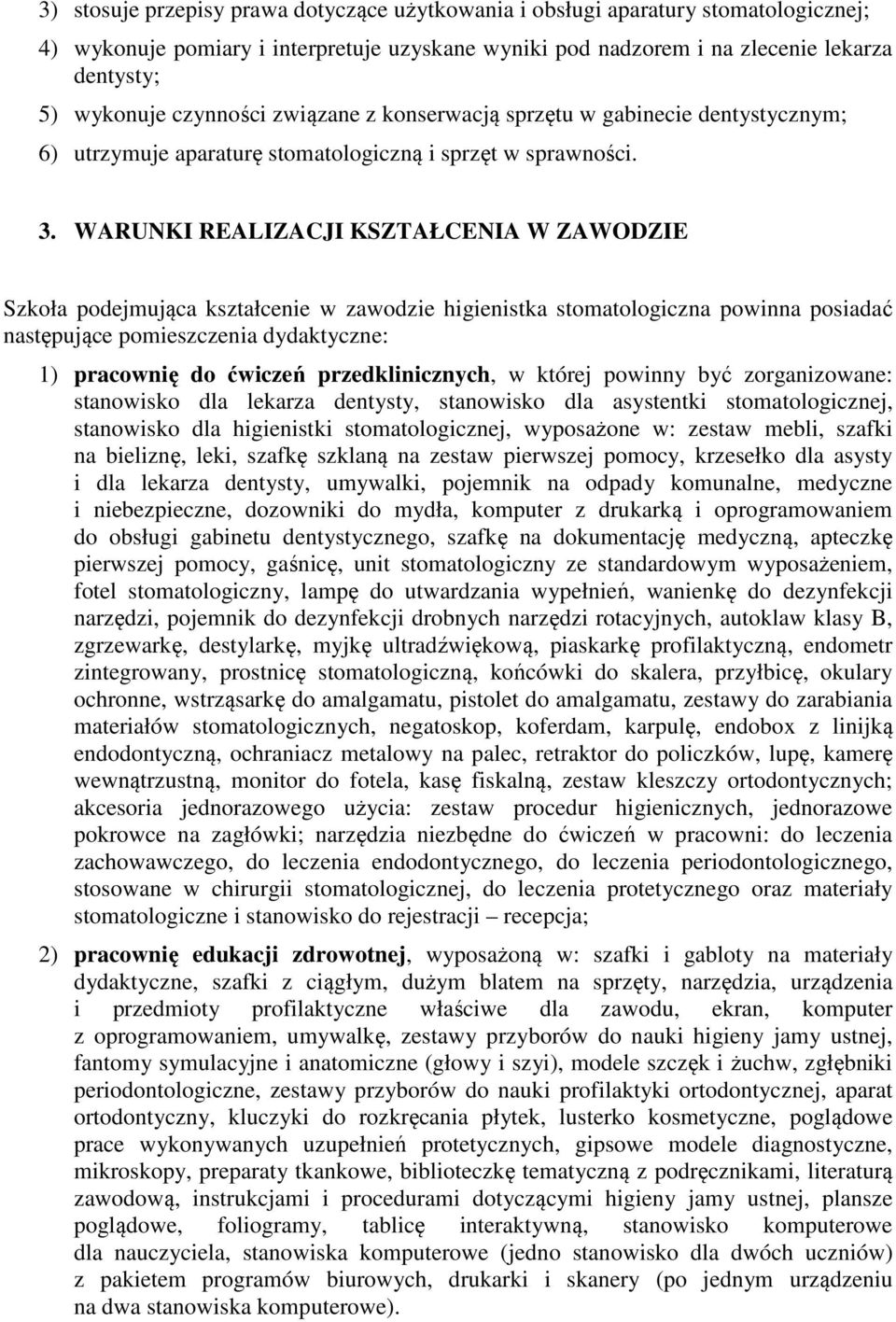 WARUNKI REALIZACJI KSZTAŁCENIA W ZAWODZIE Szkoła podejmująca kształcenie w zawodzie higienistka stomatologiczna powinna posiadać następujące pomieszczenia dydaktyczne: 1) pracownię do ćwiczeń