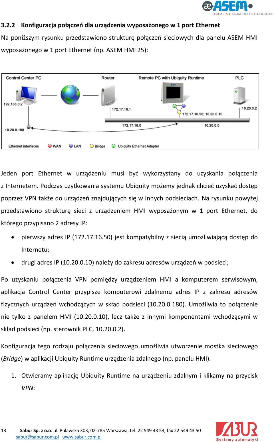 Podczas użytkowania systemu Ubiquity możemy jednak chcieć uzyskać dostęp poprzez VPN także do urządzeń znajdujących się w innych podsieciach.