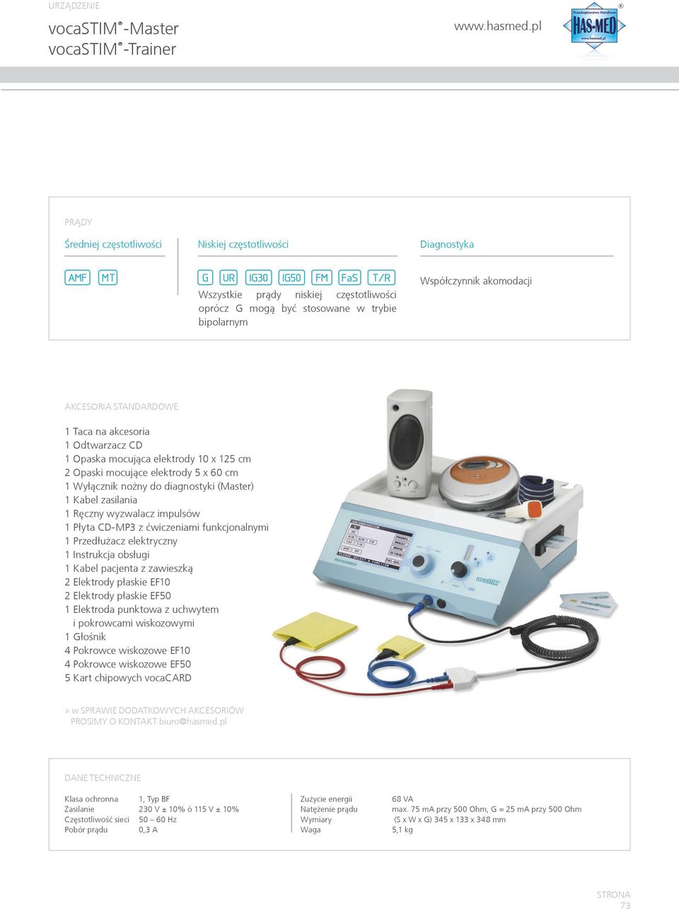 STANDARDOWE 1 Taca na akcesoria 1 Odtwarzacz CD 1 Opaska mocująca elektrody 10 x 125 cm 2 Opaski mocujące elektrody 5 x 60 cm 1 Wyłącznik nożny do diagnostyki (Master) 1 Kabel zasilania 1 Ręczny