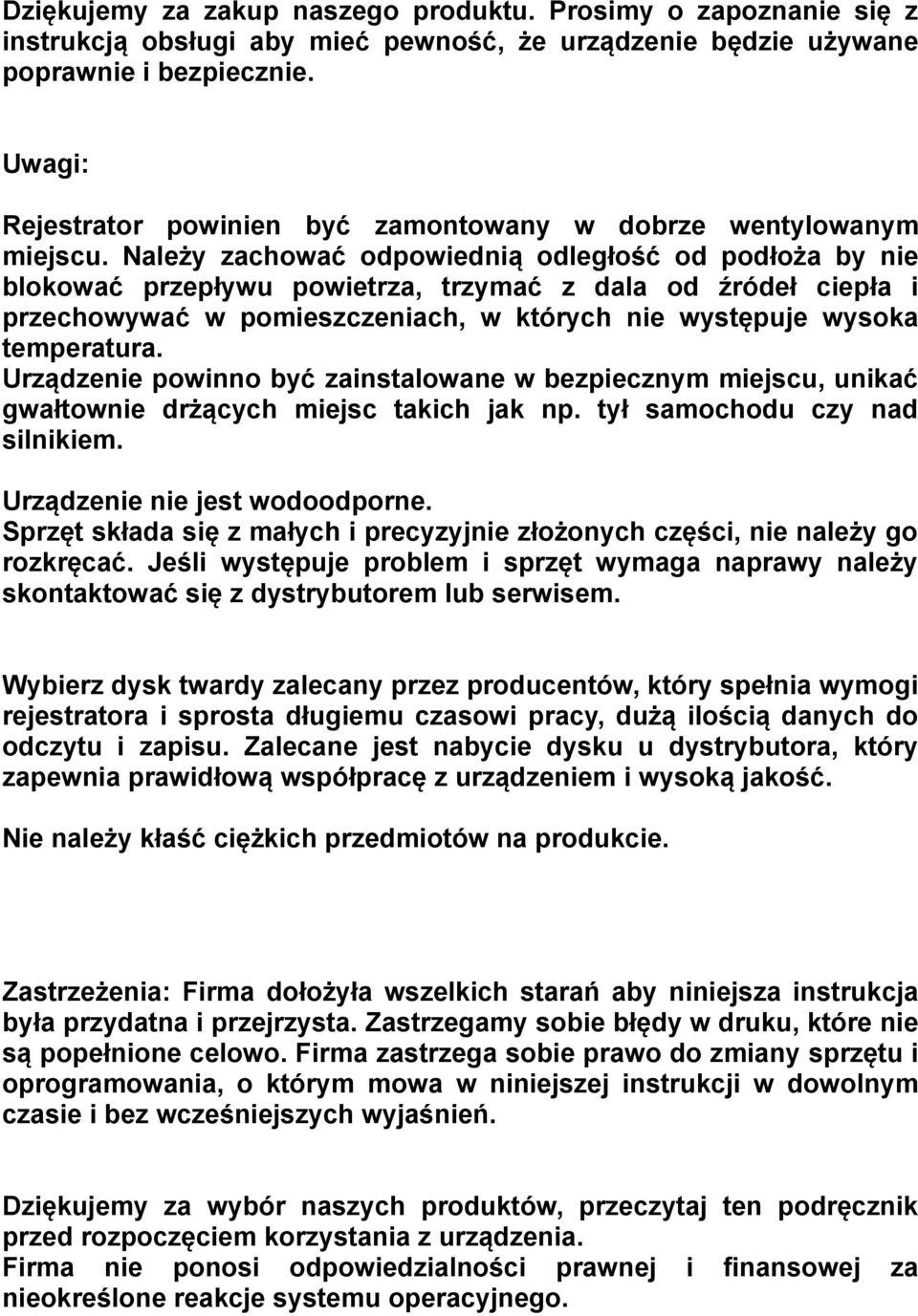 Należy zachować odpowiednią odległość od podłoża by nie blokować przepływu powietrza, trzymać z dala od źródeł ciepła i przechowywać w pomieszczeniach, w których nie występuje wysoka temperatura.