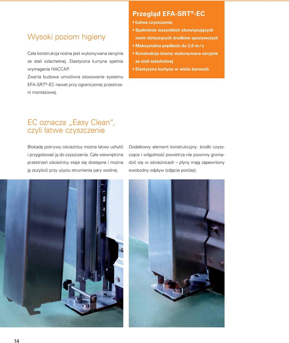 Przegląd EFA-SRT -EC Łatwe czyszczenie Spełnienie wszystkich obowiązujących norm dotyczących środków spożywczych Maksymalna prędkość do 2,0 m / s Konstrukcja bramy wykonywana seryjnie ze stali