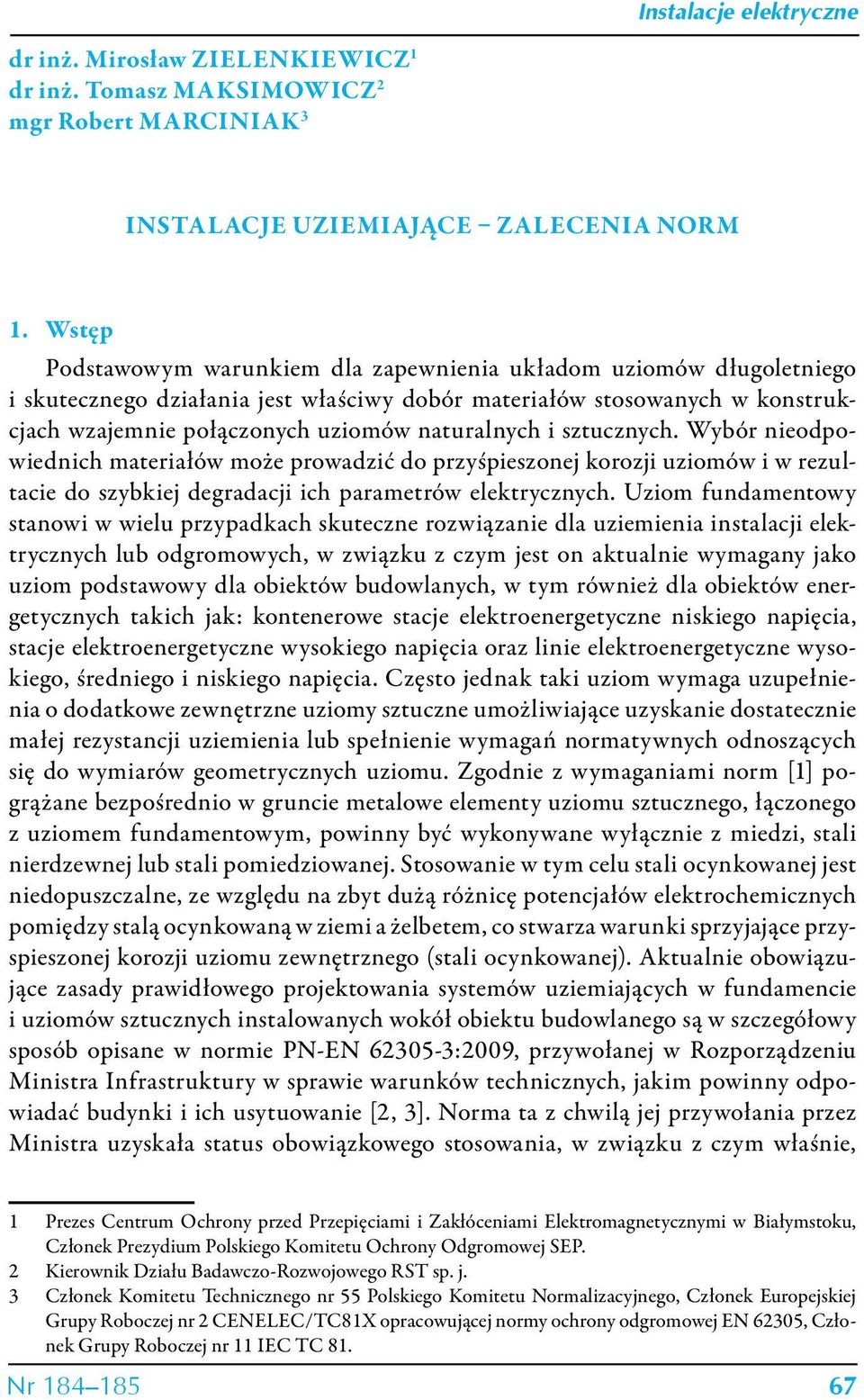 i sztucznych. Wybór nieodpowiednich materiałów może prowadzić do przyśpieszonej korozji uziomów i w rezultacie do szybkiej degradacji ich parametrów elektrycznych.
