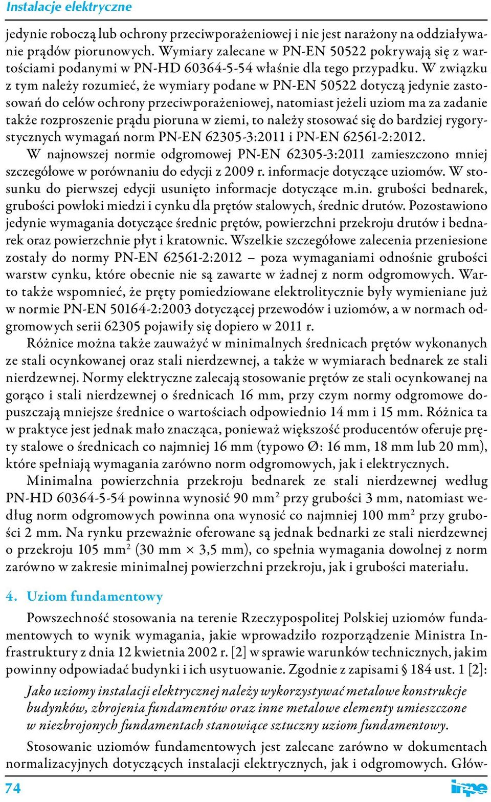 W związku z tym należy rozumieć, że wymiary podane w PN-EN 50522 dotyczą jedynie zastosowań do celów ochrony przeciwporażeniowej, natomiast jeżeli uziom ma za zadanie także rozproszenie prądu pioruna