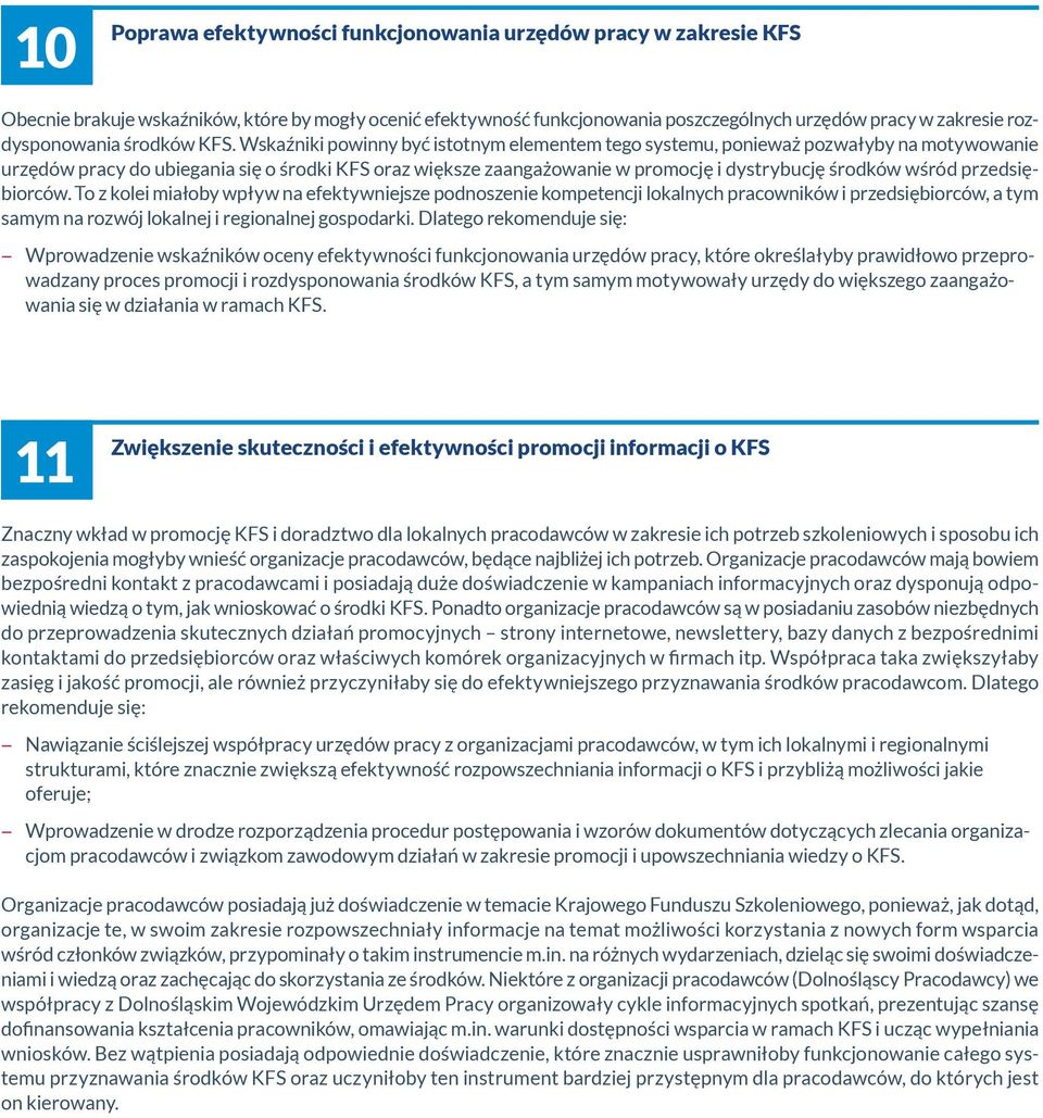 Wskaźniki powinny być istotnym elementem tego systemu, ponieważ pozwałyby na motywowanie urzędów pracy do ubiegania się o środki KFS oraz większe zaangażowanie w promocję i dystrybucję środków wśród