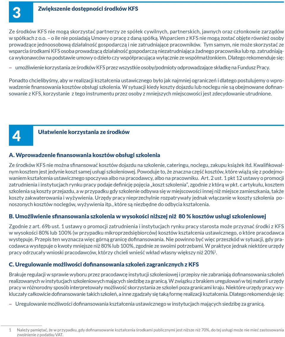 Tym samym, nie może skorzystać ze wsparcia środkami KFS osoba prowadzącą działalność gospodarczą niezatrudniająca żadnego pracownika lub np.